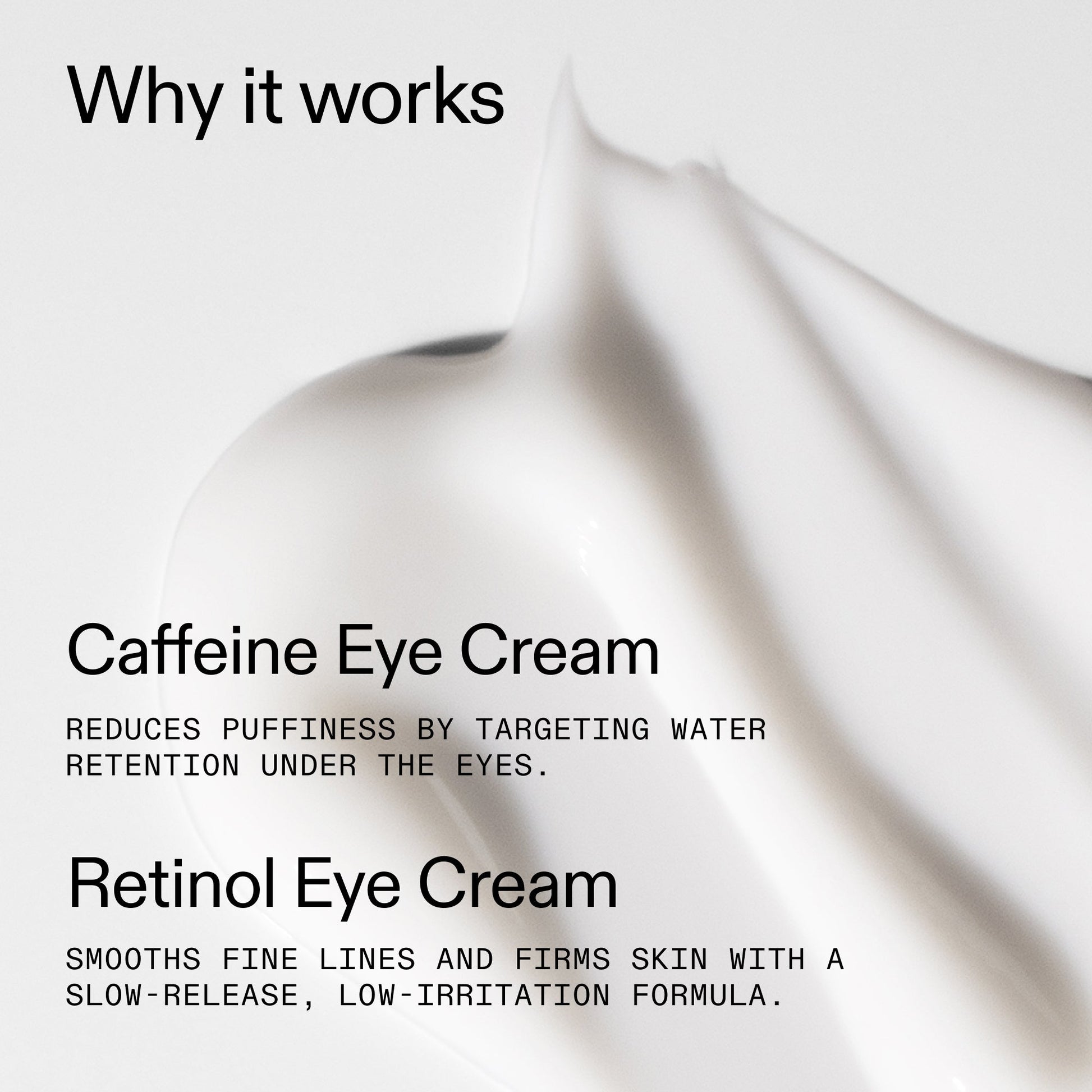 caffeine-retinol-eye-cream-duo-p5 Tired_Eyes_Duo_Why_it_works_2000x2000_de4123f2-67bf-4a7f-83c5-3c982686af46.jpg